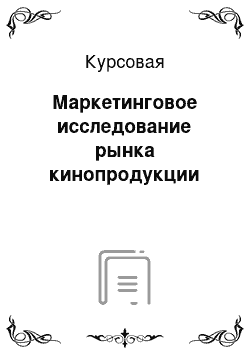 Курсовая: Маркетинговое исследование рынка кинопродукции