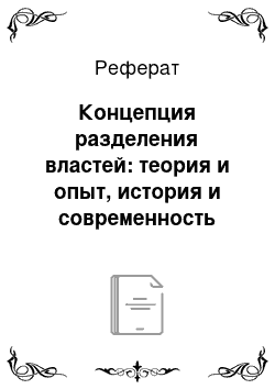 Реферат: Концепция разделения властей: теория и опыт, история и современность