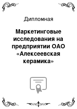 Дипломная: Маркетинговые исследования на предприятии ОАО «Алексеевская керамика»