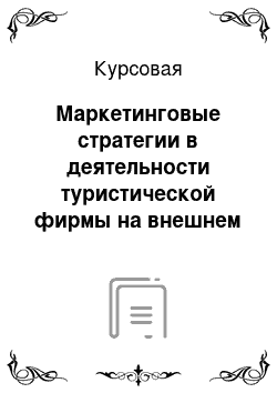 Курсовая: Маркетинговые стратегии в деятельности туристической фирмы на внешнем рынке