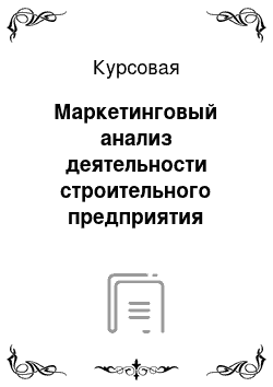 Курсовая: Маркетинговый анализ деятельности строительного предприятия