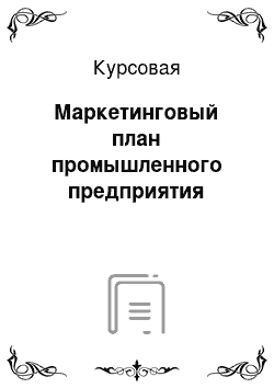 Курсовая: Маркетинговый план промышленного предприятия