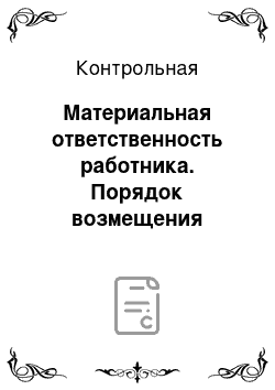 Контрольная: Материальная ответственность работника. Порядок возмещения причиненного ущерба