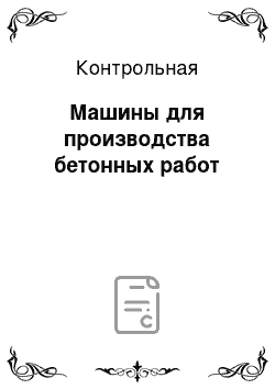 Контрольная: Машины для производства бетонных работ