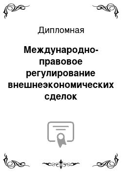 Дипломная: Международно-правовое регулирование внешнеэкономических сделок