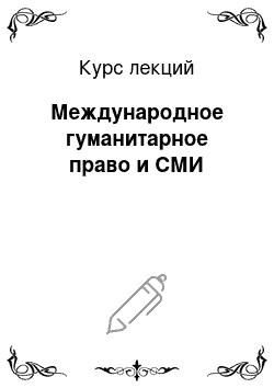 Курс лекций: Международное гуманитарное право и СМИ