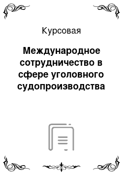 Курсовая: Международное сотрудничество в сфере уголовного судопроизводства