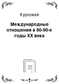 Курсовая: Международные отношения в 80-90-е годы XX века