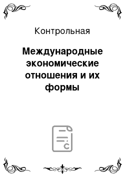 Контрольная: Международные экономические отношения и их формы