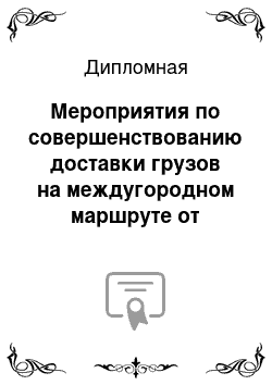 Дипломная: Мероприятия по совершенствованию доставки грузов на междугородном маршруте от производителя к потребителям на примере ООО Фирма «Никалид»