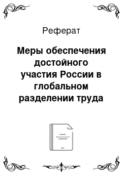 Реферат: Меры обеспечения достойного участия России в глобальном разделении труда