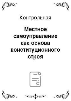 Контрольная: Местное самоуправление как основа конституционного строя