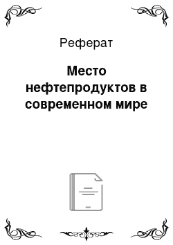 Реферат: Место нефтепродуктов в современном мире