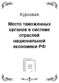 Курсовая: Место таможенных органов в системе отраслей национальной экономики РФ