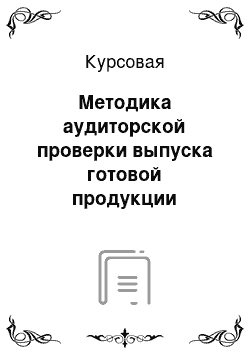 Курсовая: Методика аудиторской проверки выпуска готовой продукции