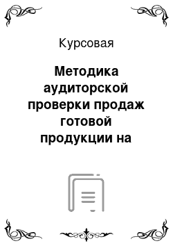 Курсовая: Методика аудиторской проверки продаж готовой продукции на предприятии ОАО «Курская птицефабрика»