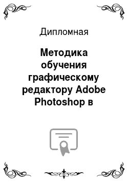 Дипломная: Методика обучения графическому редактору Adobe Photoshop в профильном курсе информатики