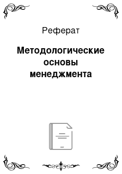 Реферат: Методологические основы менеджмента