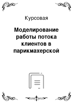 Курсовая: Моделирование работы потока клиентов в парикмахерской