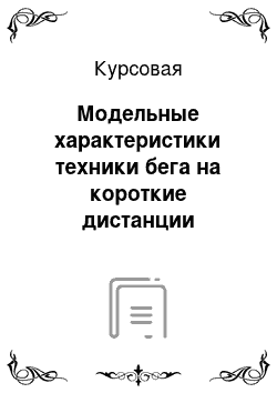 Курсовая: Модельные характеристики техники бега на короткие дистанции