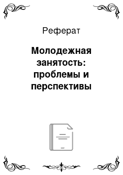 Реферат: Молодежная занятость: проблемы и перспективы