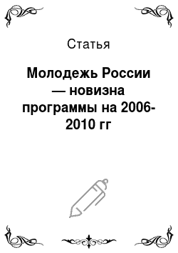 Статья: Молодежь России — новизна программы на 2006-2010 гг