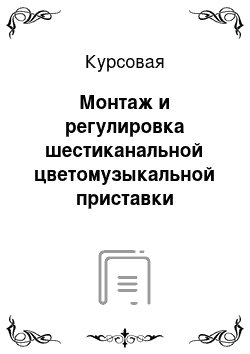 Курсовая: Монтаж и регулировка шестиканальной цветомузыкальной приставки