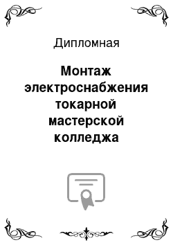 Дипломная: Монтаж электроснабжения токарной мастерской колледжа