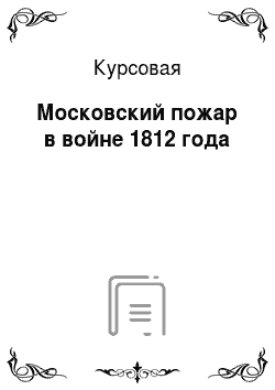 Курсовая: Московский пожар в войне 1812 года