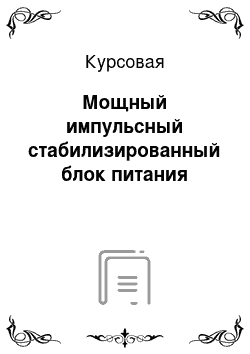 Курсовая: Мощный импульсный стабилизированный блок питания