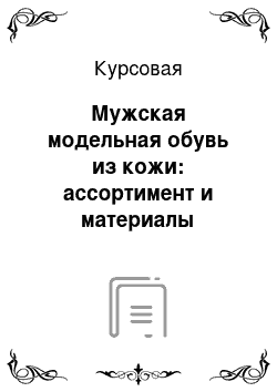 Курсовая: Мужская модельная обувь из кожи: ассортимент и материалы