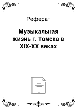 Реферат: Музыкальная жизнь г. Томска в XІX-XX веках