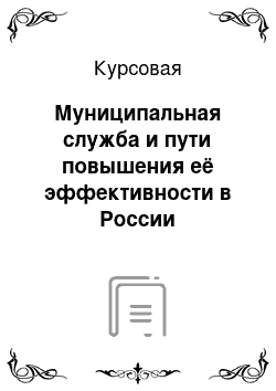 Курсовая: Муниципальная служба и пути повышения её эффективности в России