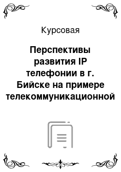 Курсовая: Перспективы развития IP телефонии в г. Бийске на примере телекоммуникационной компании Мегаполис-лайн