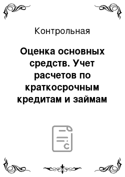 Контрольная: Оценка основных средств. Учет расчетов по краткосрочным кредитам и займам