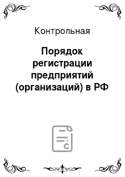 Контрольная: Порядок регистрации предприятий (организаций) в РФ