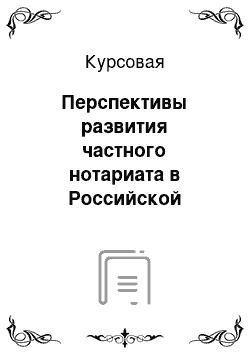 Курсовая: Перспективы развития частного нотариата в Российской Федерации