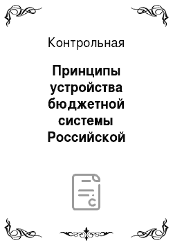Контрольная: Принципы устройства бюджетной системы Российской Федерации