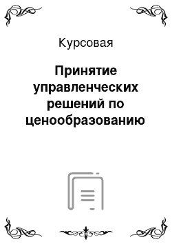 Курсовая: Принятие управленческих решений по ценообразованию