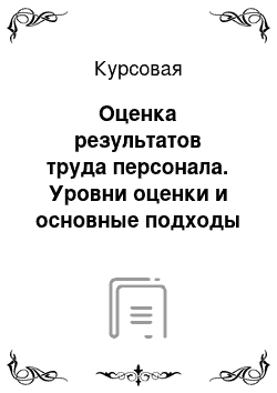 Курсовая: Оценка результатов труда персонала. Уровни оценки и основные подходы