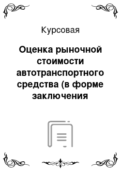 Курсовая: Оценка рыночной стоимости автотранспортного средства (в форме заключения (отчета) об оценке автомобиля ГАЗ 3307)