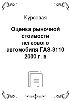 Курсовая: Оценка рыночной стоимости легкового автомобиля ГАЗ-3110 2000 г. в