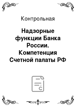 Контрольная: Надзорные функции Банка России. Компетенция Счетной палаты РФ