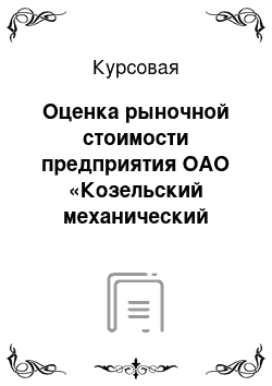 Курсовая: Оценка рыночной стоимости предприятия ОАО «Козельский механический завод» и обоснование мероприятий по ее увеличению