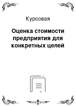 Курсовая: Оценка стоимости предприятия для конкретных целей