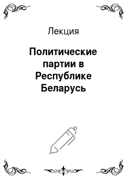 Лекция: Политические партии в Республике Беларусь