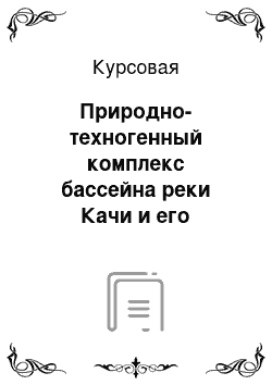 Курсовая: Природно-техногенный комплекс бассейна реки Качи и его влияние на экологическую безопасность региона