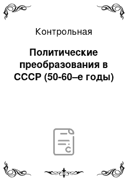 Контрольная: Политические преобразования в СССР (50-60–е годы)