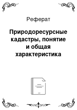 Реферат: Природоресурсные кадастры, понятие и общая характеристика