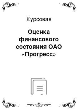 Курсовая: Оценка финансового состояния ОАО «Прогресс»